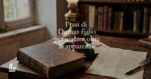 15 frasi di Alexandre Dumas figlio che ci insegnano a guardare oltre le apparenze