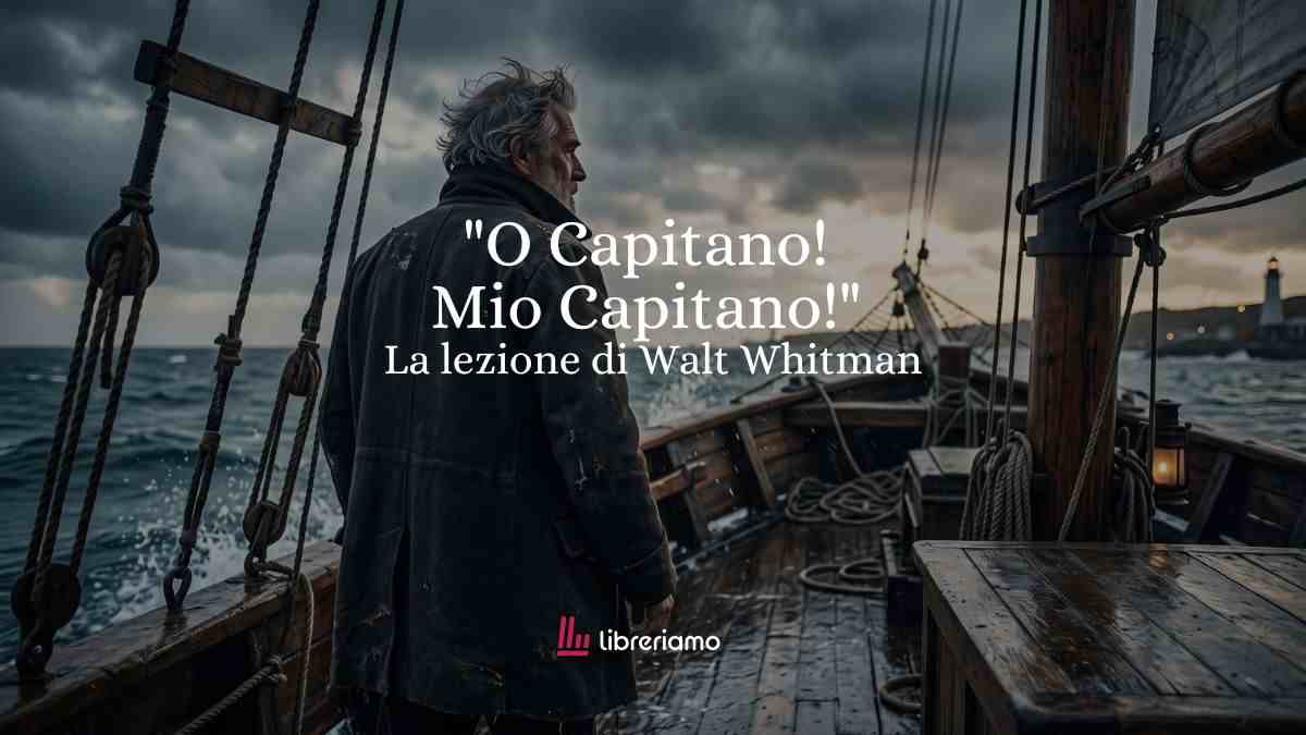 La lezione di Walt Whitman: perché "O Capitano! Mio Capitano!" è l'inno di chi trova il coraggio di andare avanti 1 La lezione di Walt Whitman perché O Capitano! Mio Capitano! è l'inno di chi trova il coraggio di andare avanti