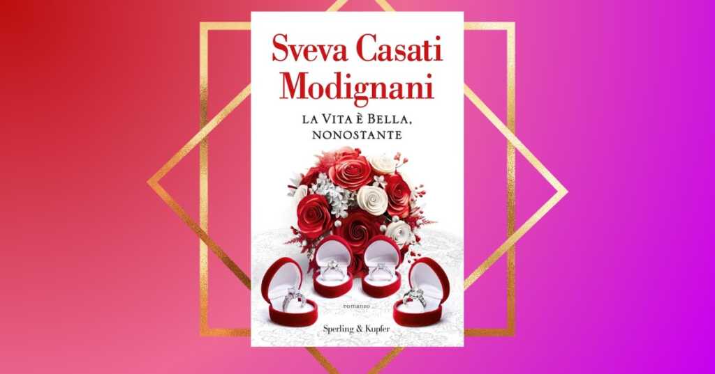 "La vita è bella, nonostante" di Sveva Casati Modignani, un libro per riscoprire la bellezza della vita