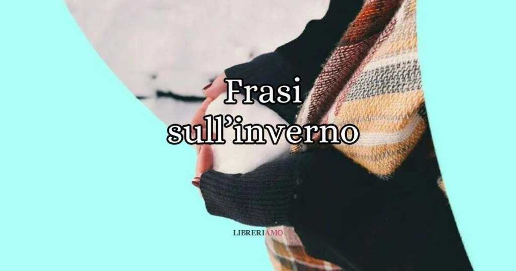 Frasi sull’inverno e aforismi dedicati alla stagione più fredda dell'anno