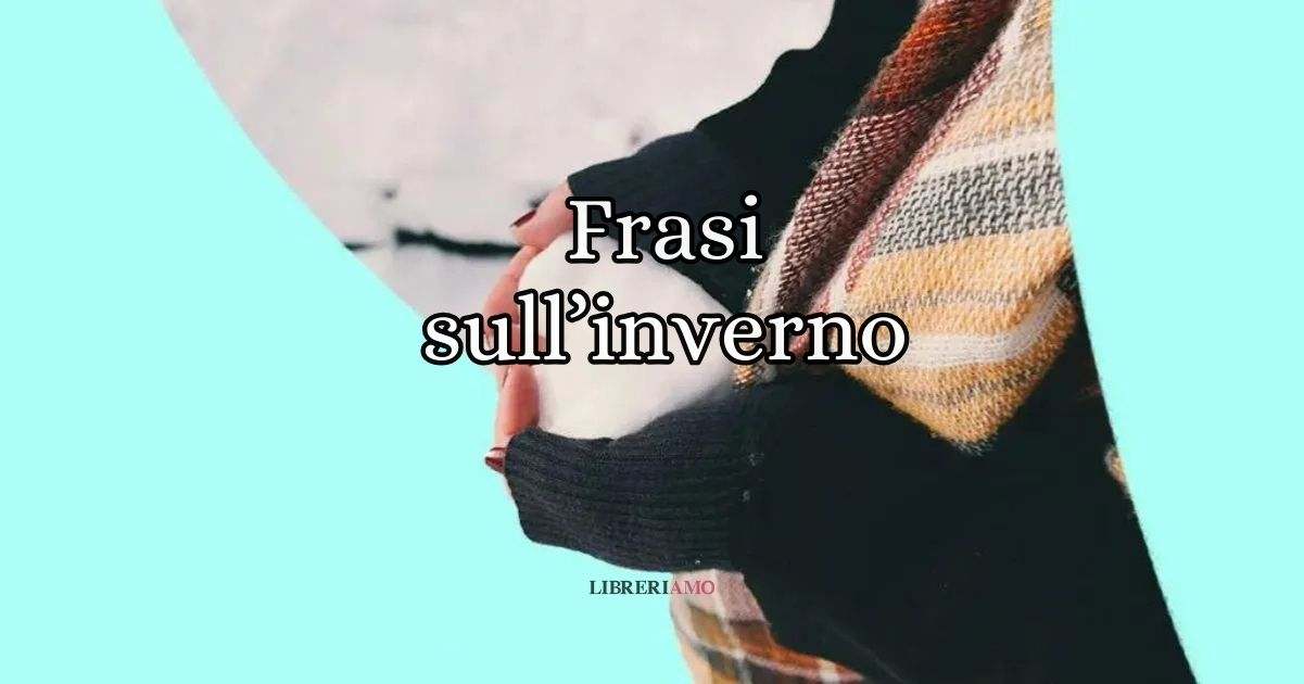 Frasi sull’inverno e aforismi dedicati alla stagione più fredda dell'anno