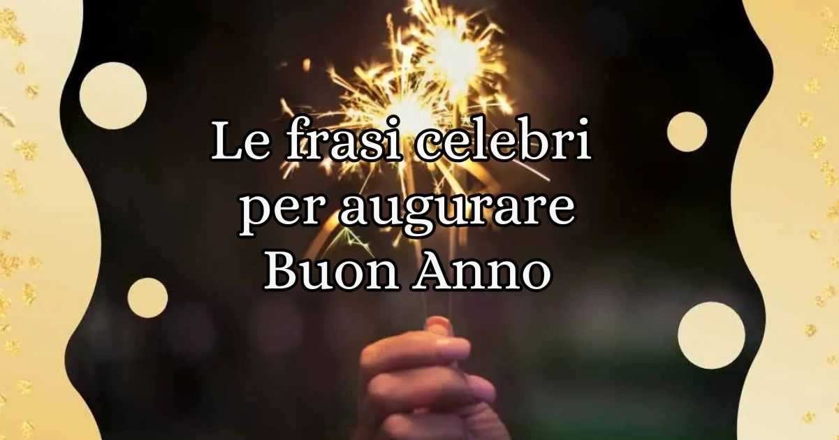 Frasi Di Auguri Di Un Anno Capodanno, le frasi celebri per i migliori auguri di un felice anno nuovo