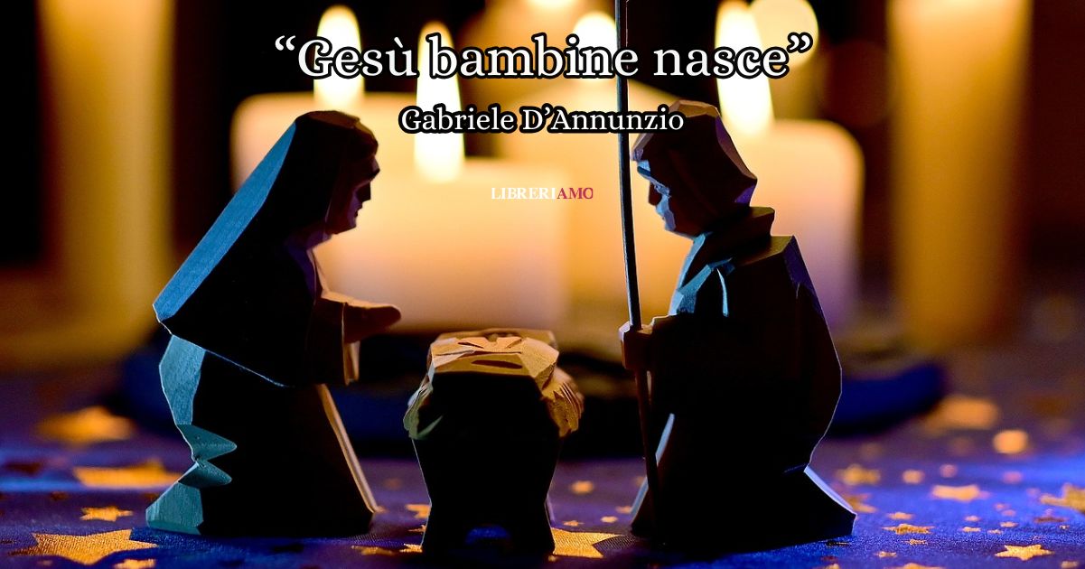 “Gesù Bambine nasce”, l'emozionante poesia di Gabriele D’Annunzio che racconta la Natività