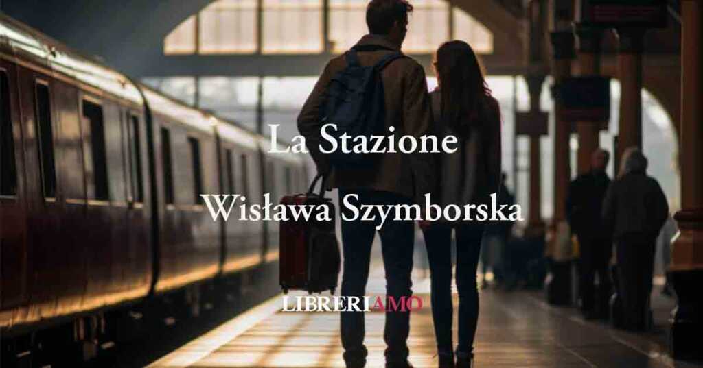 "La Stazione" di Wisława Szymborska, la poesia degli incontri mancati