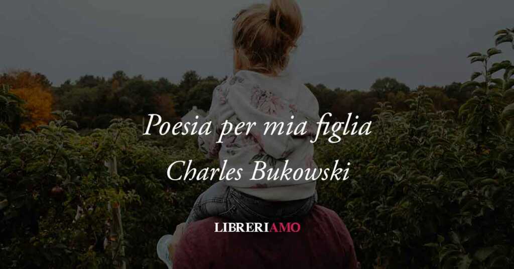 "Poesia per mia figlia" di Charles Bukowski 