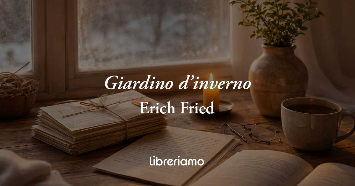 Giardino d'inverno di Erich Fried: la poesia per chi vive un amore a distanza