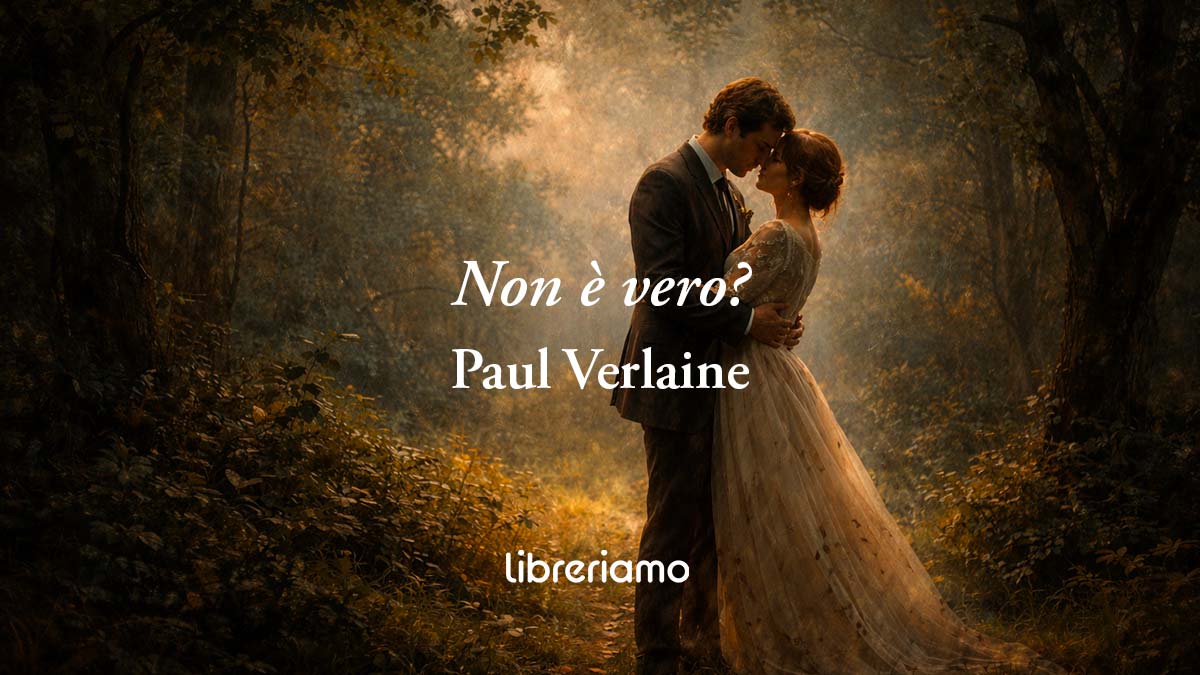 Non è vero? (1870) di Paul Verlaine: poesia sulla forza di amarsi contro tutto e tutti
