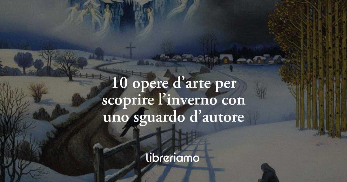 10 opere d’arte per scoprire l’inverno con uno sguardo d’autore