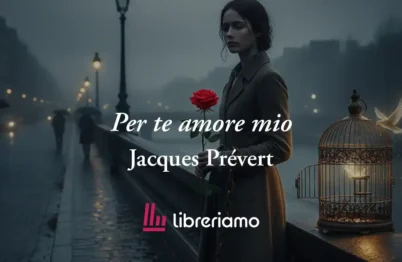 "Per te amore mio" di Jacques Prévert, poesia sull'amore che non è possesso