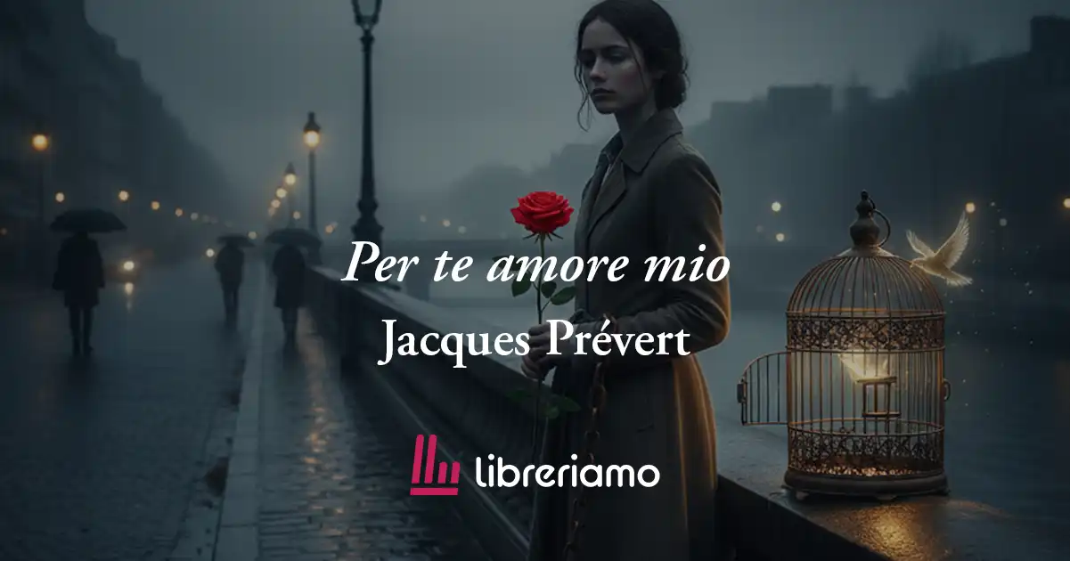 "Per te amore mio" di Jacques Prévert, poesia sull'amore che non è possesso 1 "Per te amore mio" di Jacques Prévert, poesia sull'amore che non è possesso