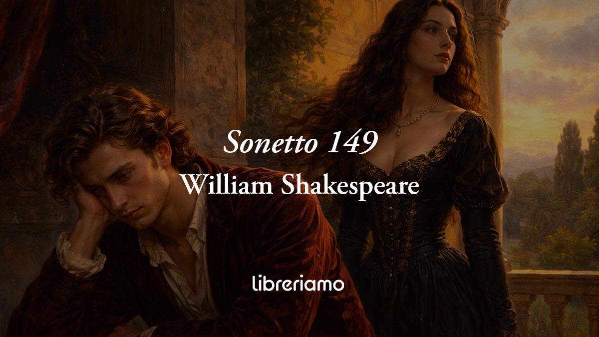 Sonetto 149 di William Shakespeare: perdere la testa in amore non significa annullarsi