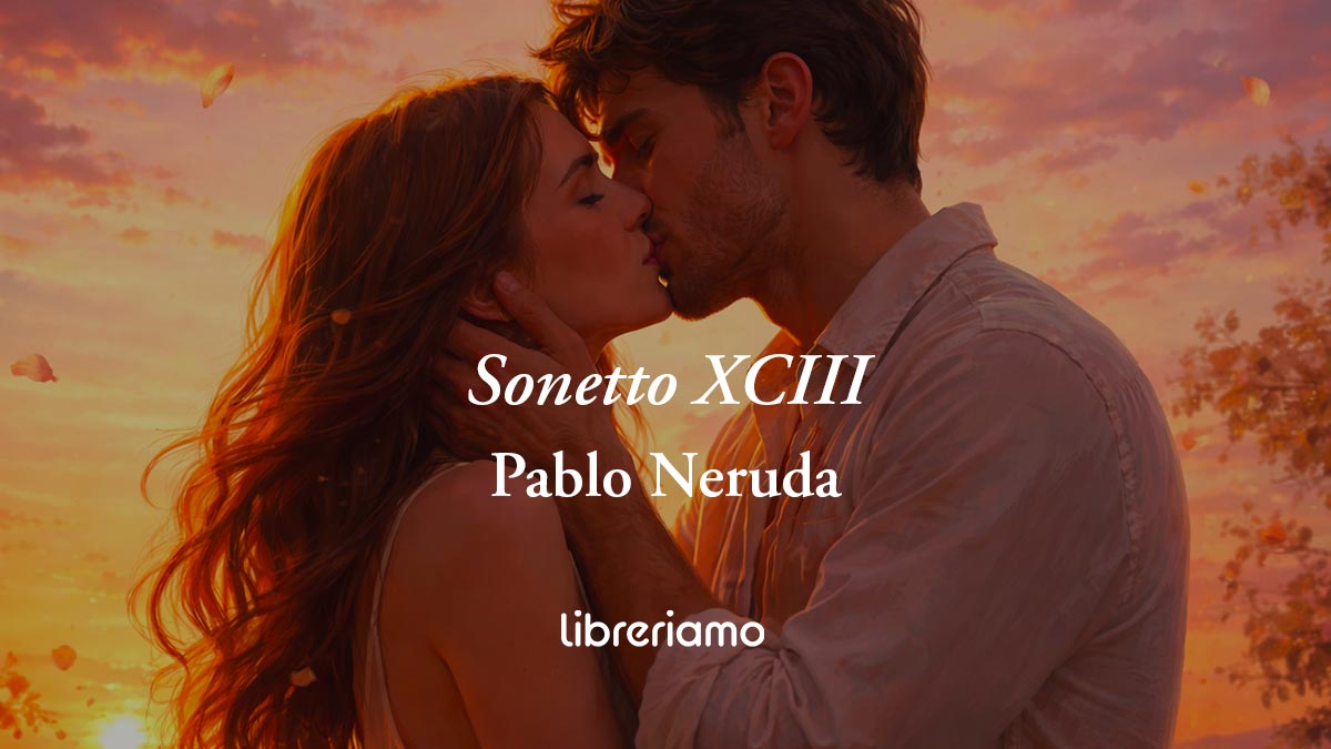 "Sonetto XCIII" di Pablo Neruda: un bacio d'amore che dura per l'eternità