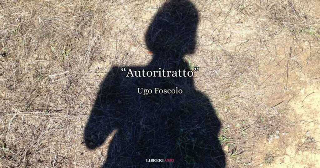 "Autoritratto" di Ugo Foscolo, la poesia antesignana del selfie