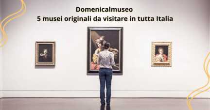Domenicalmuseo, 5 musei originali da visitare in tutta Italia