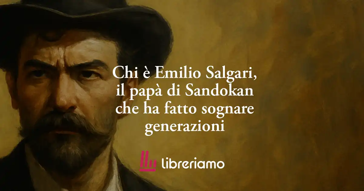 Chi è Emilio Salgari, il papà di Sandokan che ha fatto sognare generazioni