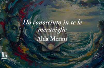 “Ho conosciuto in te le meraviglie" di Alda Merini, poesia sull'amore che resiste a tutto