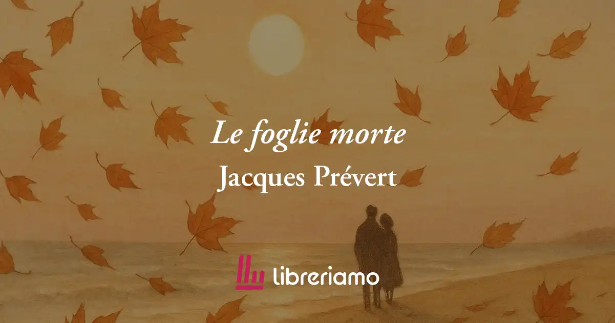"Le foglie morte" di Jaacques Prévert, poesia che svela come il vero amore non finisce mai