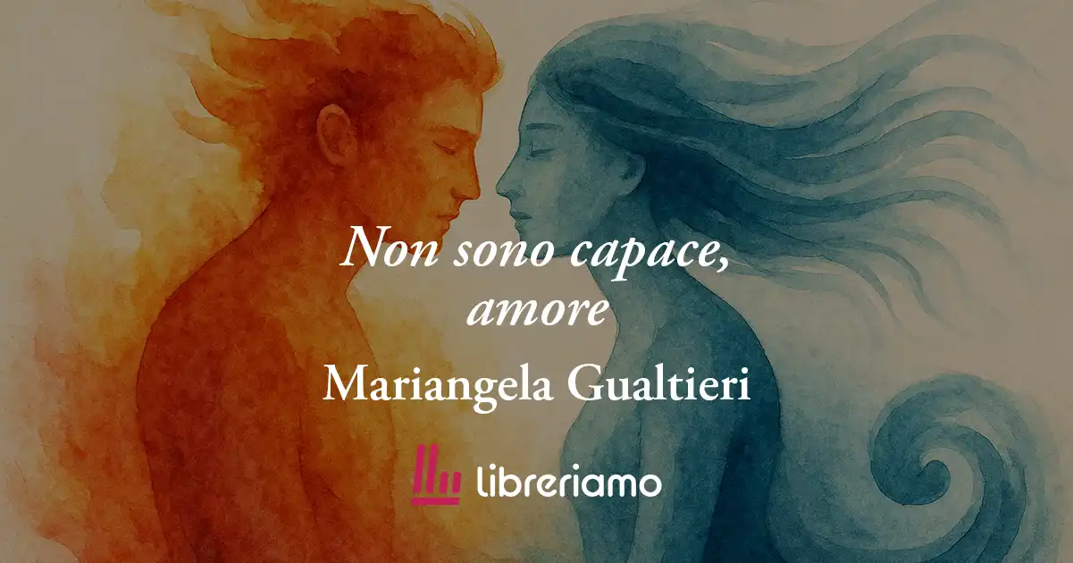 "Non sono capace, amore" di Mariangela Gualtieri, poesia sull'amore autentico 1 "Non sono capace, amore" di Mariangela Gualtieri, poesia sull'amore autentico