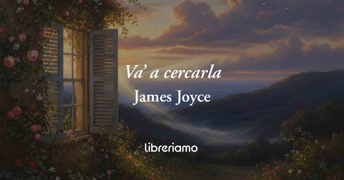 Va’ a cercarla (1907) di James Joyce, quando l’amore abbatte ogni distanza