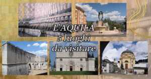L'Aquila, 5 luoghi e beni culturali da scoprire del capoluogo abruzzese