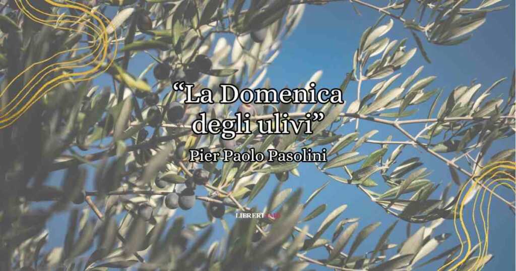La Domenica degli ulivi, la poesia di Pier Paolo Pasolini sul valore della riconciliazione