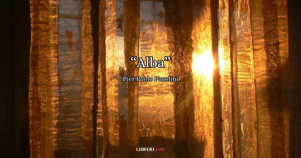 “Alba” di Pier Paolo Pasolini, una struggente riflessione sul tempo e la speranza