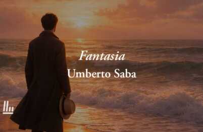 Fantasia di Umberto Saba: la poesia che trasforma il dolore in una forza per vivere 20 Fantasia di Umberto Saba: la poesia che trasforma il dolore in una forza per vivere