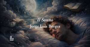 Il sonno (1964) di Jorge Luis Borges: la poesia che rivela cosa perdiamo quando ci svegliamo