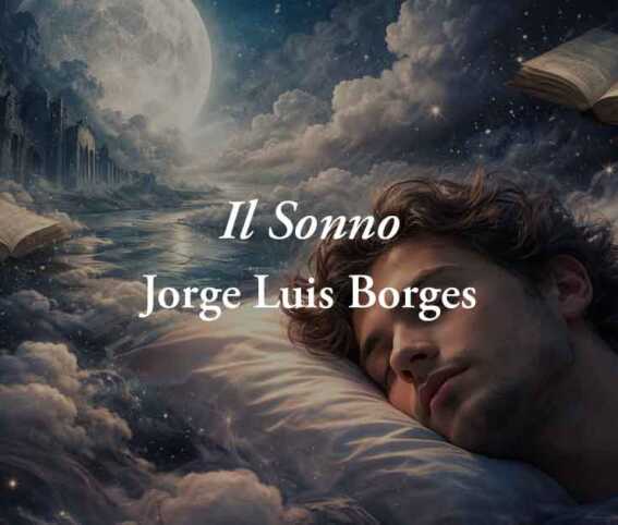 Il sonno (1964) di Jorge Luis Borges: la poesia che rivela cosa perdiamo quando ci svegliamo