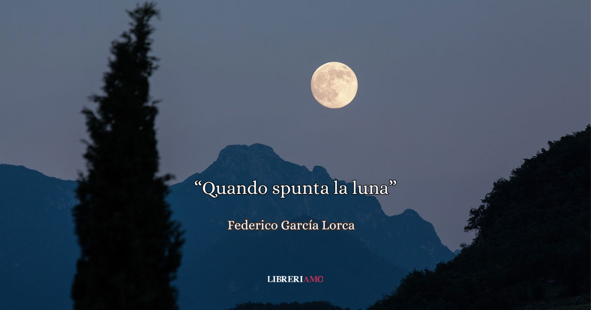 "Quando spunta la luna" (1924), la potente poesia di García Lorca che