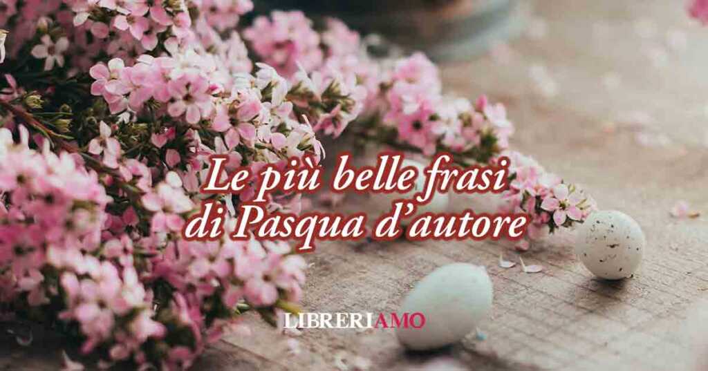 Le più belle frasi di Pasqua 2025, per auguri d'autore, originali e divertenti