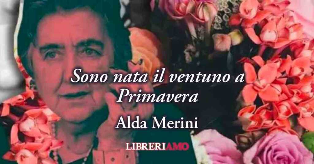 "Sono nata il ventuno a Primavera" di Alda Merini, la geniale poesia può nascere dalla follia