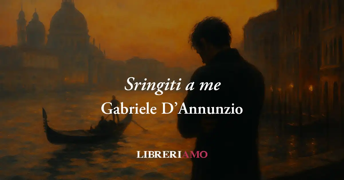 “Stringiti a me” di D’Annunzio, poesia che svela come il vero l'amore è dirsi tutto