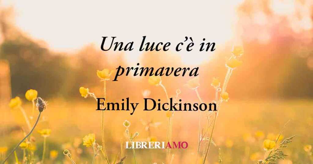 "Una luce esiste in primavera" di Emily Dickinson e la forza di vivere di emozioni
