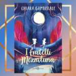 I fratelli Mezzaluna di Chiara Gamberale, un romanzo che insegna a seguire il cuore