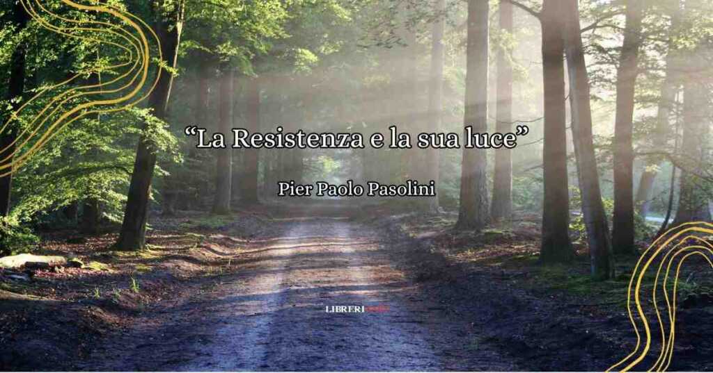 La Resistenza e la sua luce, la poesia di Pier Paolo Pasolini sulla liberazione d'Italia