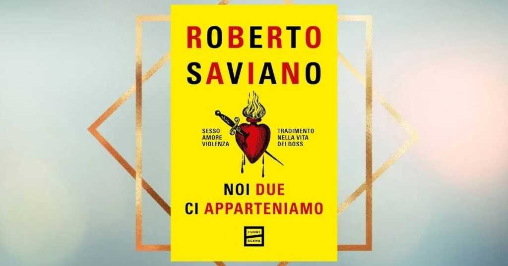 Noi due ci apparteniamo, il nuovo libro di Roberto Saviano sull'amore nella mafia