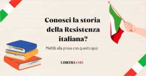 Quanto conosci la storia della Resistenza e Liberazione d'Italia