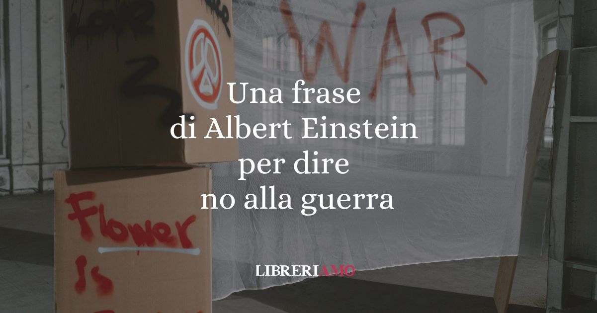 Una frase di Albert Einstein per dire no alla guerra