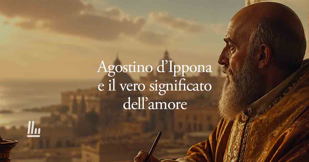 Agostino d’Ippona svela il vero significato dell’amore: meno parole, più gesti