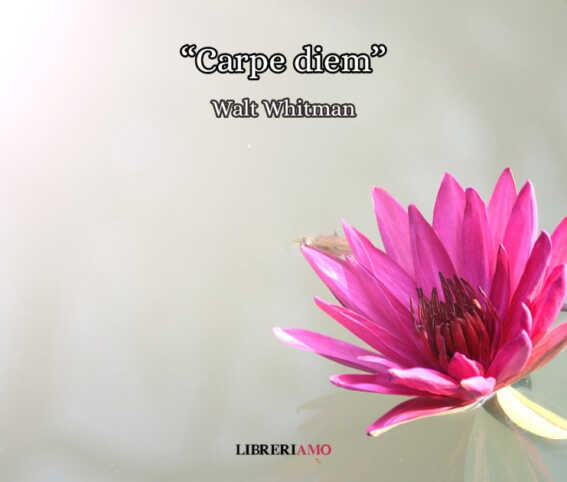 "Carpe diem", il meraviglioso inno alla vita di Walt Whitman