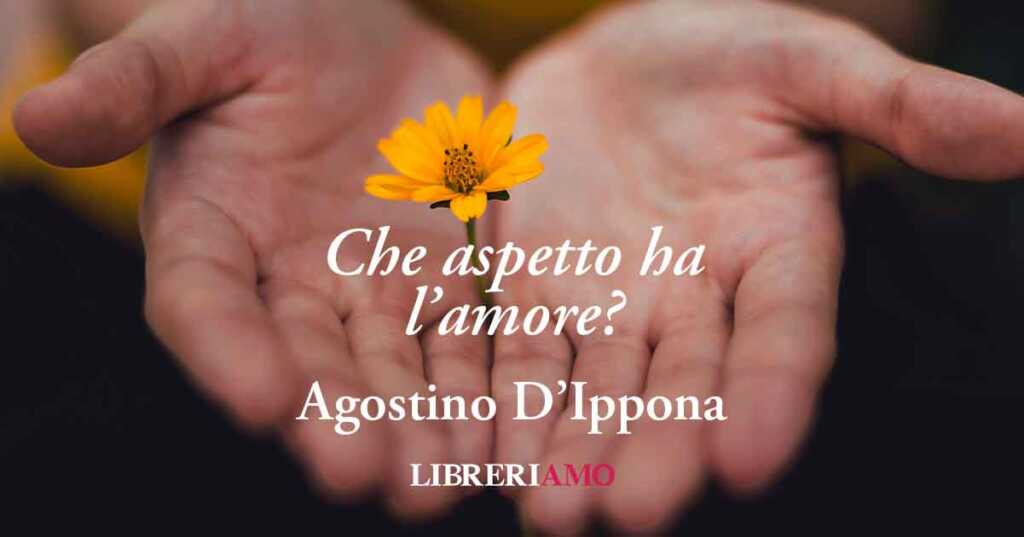 Una frase di Agostino D'Ippona spiega il vero significato dell'amore