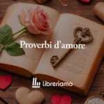 I 10 proverbi sull'amore più famosi in Italia e il loro significato