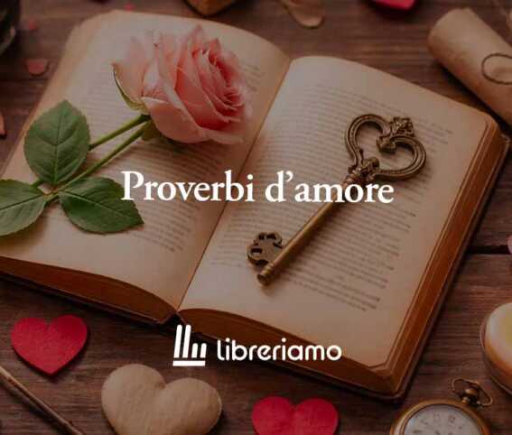 I 10 proverbi sull'amore più famosi in Italia e il loro significato