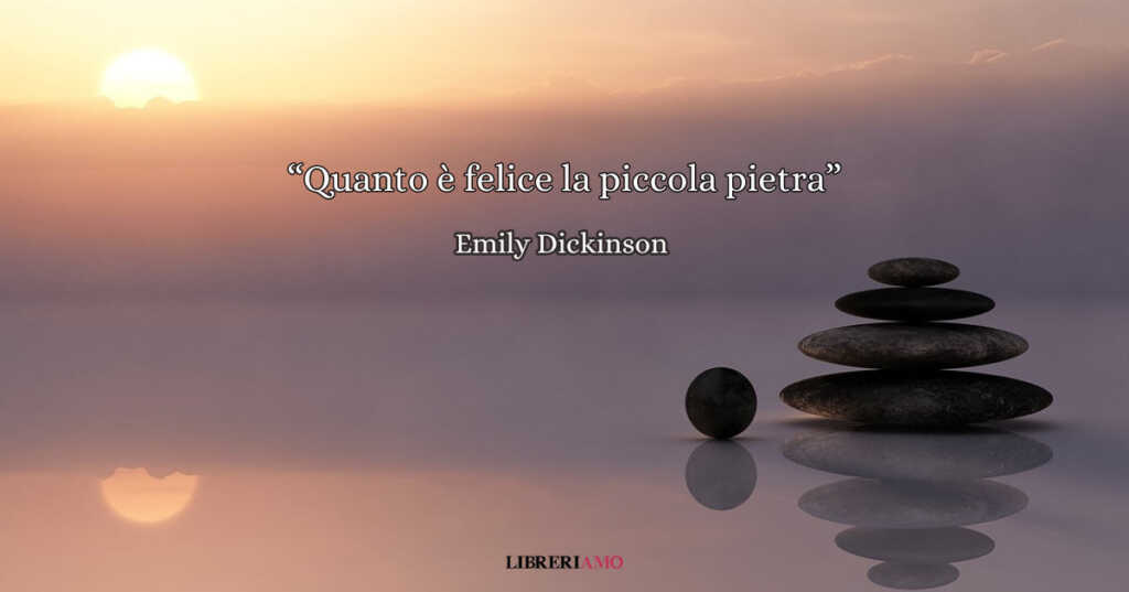 "Quanto è felice la piccola pietra" di Emily Dickinson, una straordinaria poesia sul senso di accettazione