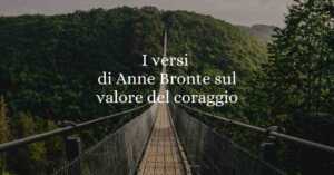 I versi di Anne Bronte sul valore del coraggio per ottenere risultati
