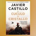Il cuculo di cristallo, il nuovo libro del maestro del thriller Javier Castillo