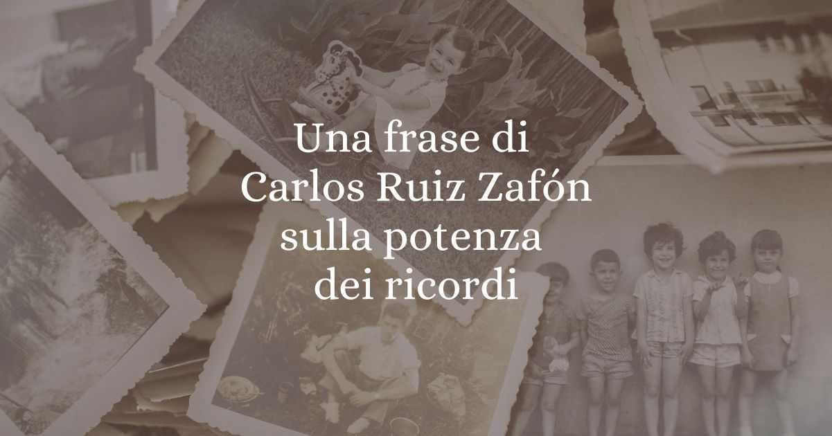 Una frase di Carlos Ruiz Zafón sulla potenza dei ricordi