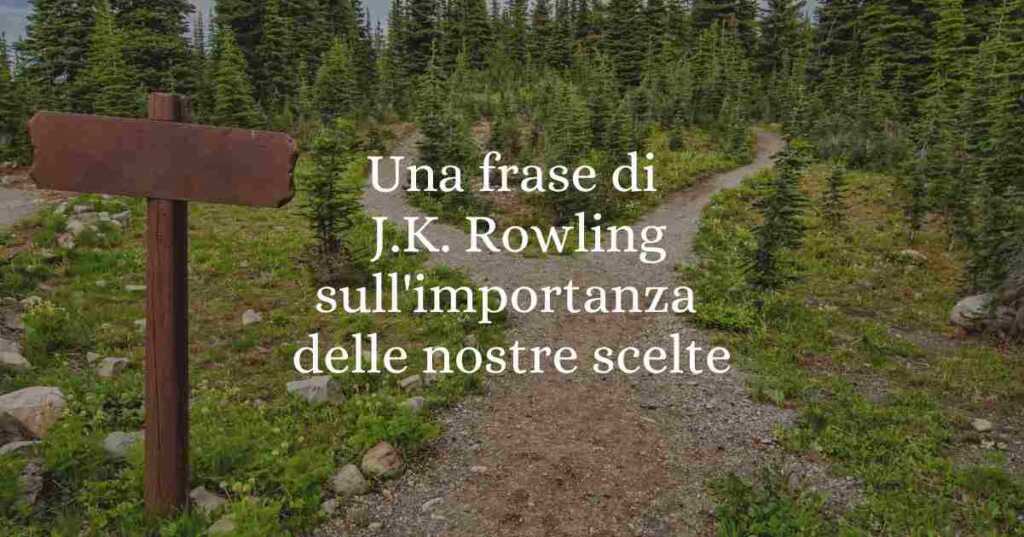 Una frase di J.K. Rowling sull'importanza delle nostre scelte