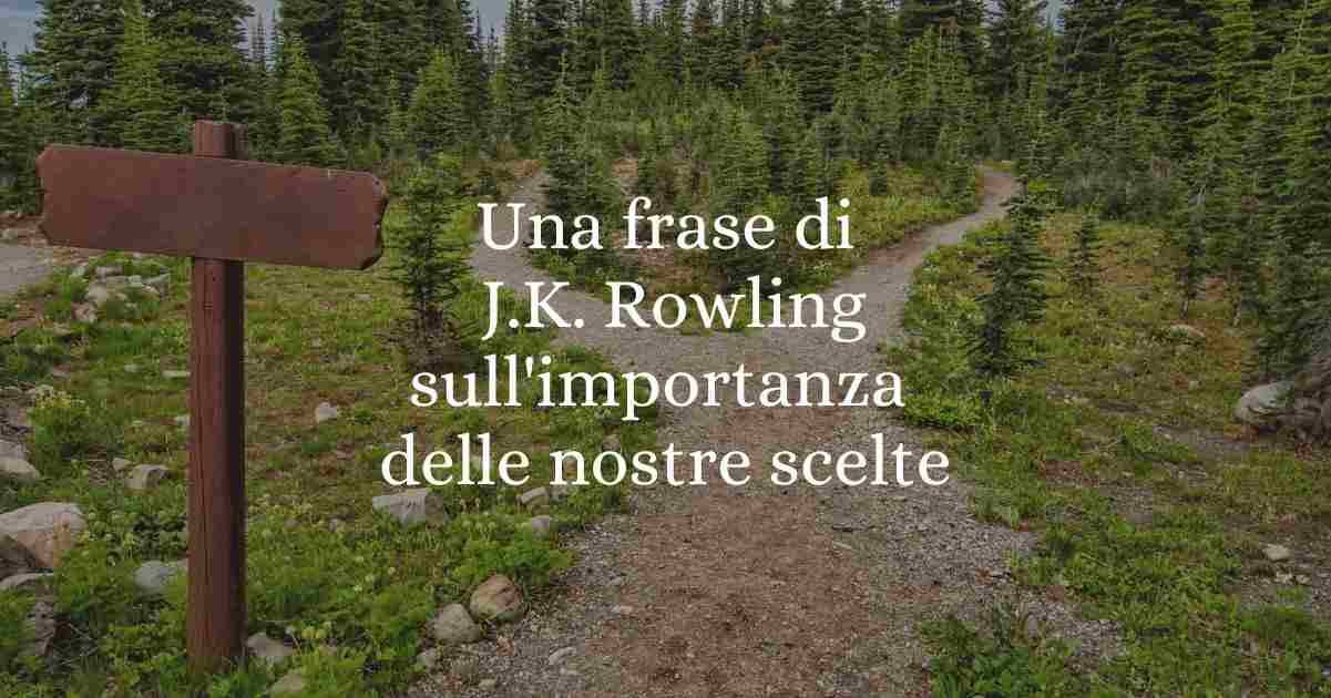 Una frase di J.K. Rowling sull'importanza delle nostre scelte
